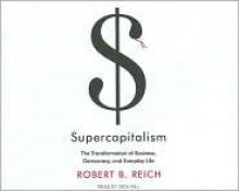 Supercapitalism - Robert B. Reich, Dick Hill