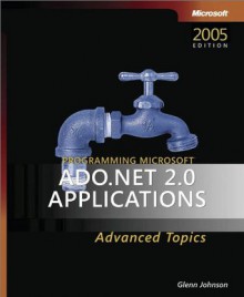 Programming Microsoft® ADO.NET 2.0 Applications: Advanced Topics: Advanced Topics - Glenn Johnson