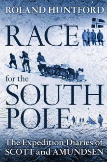 Race for the South Pole: The Expedition Diaries of Scott and Amundsen - Roland Huntford