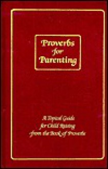 Proverbs for Parenting: A Topical Guide for Child Raising from the Book of Proverbs/King James Version - Barbara Decker