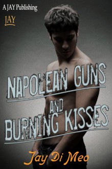 Napolean Guns and Burning Kisses - Jay Di Meo