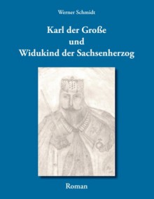 Karl der Große und Widukind der Sachsenherzog - Werner J. Schmidt