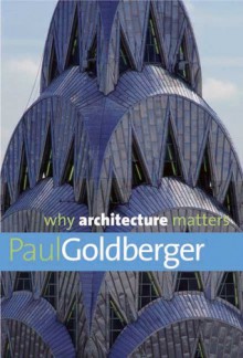 Why Architecture Matters - Paul Goldberger