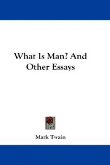 What Is Man? and Other Essays - Mark Twain