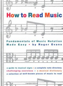 How to Read Music: Fundamentals of Music Notation Made Easy - Roger Evans