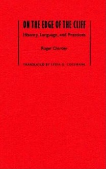 On The Edge Of The Cliff: History, Language, And Practices - Roger Chartier, Lydia G. Cochrane