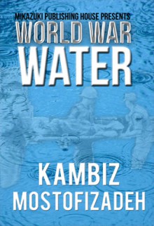 World War Water - Kambiz Mostofizadeh