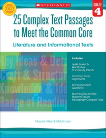 25 Complex Text Passages to Meet the Common Core: Literature and Informational Texts: Grade 4 - Martin Lee, Marcia Miller