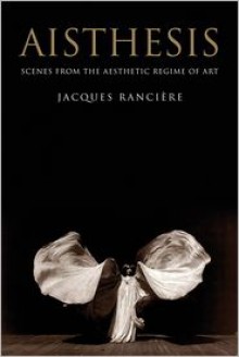 Aisthesis: Scenes from the Aesthetic Regime of Art - Jacques Rancière, Zakir Paul