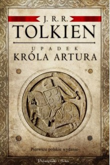 Upadek króla Artura - J.R.R. Tolkien, Agnieszka Sylwanowicz, Katarzyna Staniewska