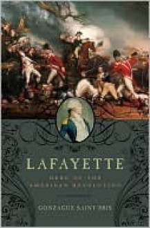 Lafayette: Hero of the American Revolution - Gonzague Saint Bris