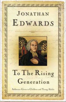 To the Rising Generation - Jonathan Edwards, Don Kistler