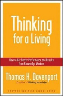 Thinking for a Living: How to Get Better Performances And Results from Knowledge Workers - Thomas H. Davenport