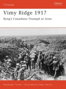 Vimy Ridge 1917: Byng's Canadians Triumph at Arras - Alexander Turner, Peter Dennis