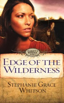 Edge of the Wilderness (Dakota Moons) - Stephanie Grace Whitson