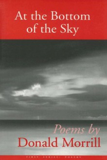 At The Bottom Of The Sky: Poems - Donald Morrill