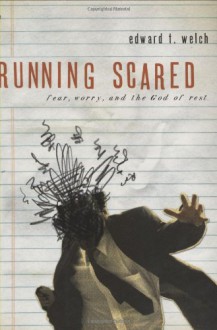 Running Scared: Fear, Worry, and the God of Rest - Edward T. Welch