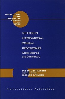 Defense In International Criminal Proceedings: Cases, Materials, And Commentary (International And Comparative Criminal Law) - Michael Bohlander