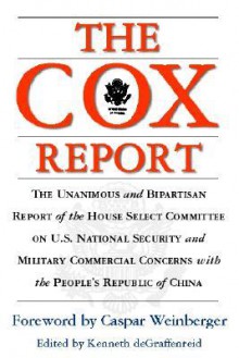 The Cox Report : The Unanimous and Bipastisan Report of the House Select Committee on U.S. National Security and Military Commercial Concerns with the People's Republic of China - Chris Cox, Kenneth E. DeGraffenreid