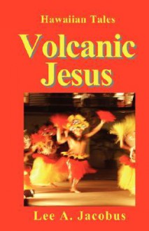 Volcanic Jesus - Lee A. Jacobus