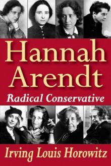 Hannah Arendt: Radical Conservative - Irving Louis Horowitz