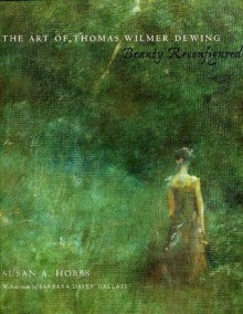 The Art of Thomas Wilmer Dewing - Susan A. Hobbs, Barbara Dayer Gallati