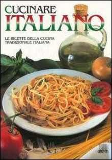 Cucinare italiano: Le ricette della cucina tradizionale italiana - Various