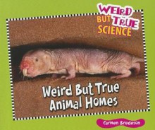 Weird But True Animal Homes - Carmen Bredeson