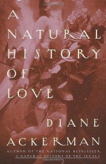 A Natural History of Love: Author of the National Bestseller A Natural History of the Senses - Diane Ackerman