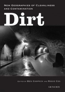 Dirt: New Geographies of Cleanliness and Contamination - Rosie Cox, Ben Campkin