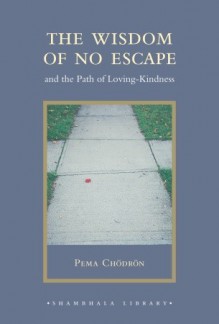 The Wisdom of No Escape: And the Path of Loving-Kindness - Pema Chödrön