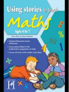 Using Stories to Teach Maths Ages 4 to 7 - Steve Way, Simon Hickton