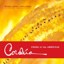 Cordúa: Foods of the Americas from the Legendary Texas Restaurant Family - Michael Cordua, David Cordua, John DeMers