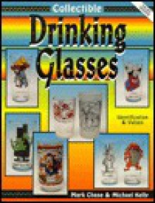 Collectible Drinking Glasses: Identification and Values - Mark E. Chase, Michael Kelly