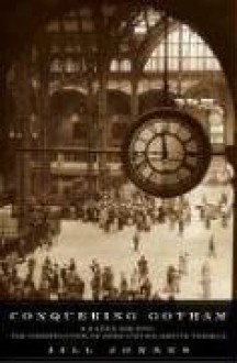 Conquering Gotham: A Gilded Age Epic: The Construction of Penn Station and Its Tunnels - Jill Jonnes