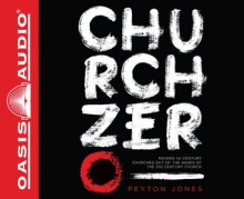 Church Zero: Raising 1st Century Churches out of the Ashes of the 21st Century Church - Peyton Jones