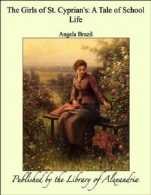 The Girls of St. Cyprian's: A Tale of School Life - Angela Brazil