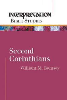 Second Corinthians (Interpretation Bible Studies) - William M. Ramsay