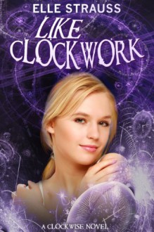 Like Clockwork (A Clockwise Series Companion Novel) - Elle Strauss