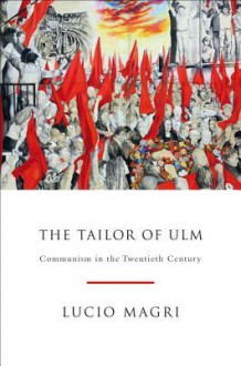 The Tailor of Ulm: A History of Communism - Lucio Magri, Patrick Camiller