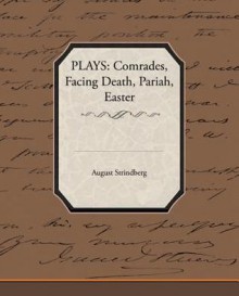 Plays: Comrades-Facing Death-Pariah-Easter - August Strindberg