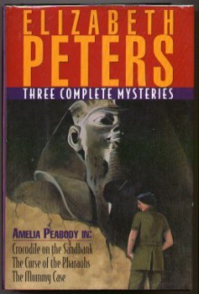 Three Complete Amelia Peabody Mysteries: Crocodile On The Sandbank, The Curse Of The Pharaohs, The Mummy Case - Elizabeth Peters