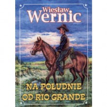 Na południe od Rio Grande - Wiesław Wernic