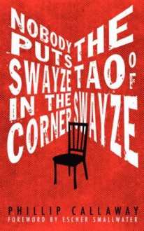 Nobody Puts Swayze in the Corner: the Tao of Swayze - Phil Callaway, Marcus Eder, Escher Smallwater