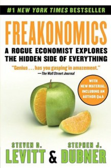 Freakonomics: A Rogue Economist Explores the Hidden Side of Everything - Stephen J. Dubner, Steven D. Levitt