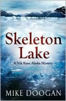 Skeleton Lake (Nik Kane Alaska Series #3) - Mike Doogan