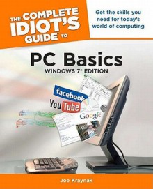 The Complete Idiot's Guide to PC Basics, Windows 7 Edition - Joe Kraynak