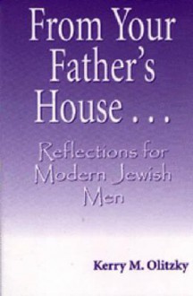 From Your Father's House--: Reflections for Modern Jewish Men - Kerry M. Olitzky, Shawn Israel Zevit