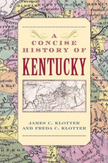 A Concise History of Kentucky - James C. Klotter, Freda C. Klotter