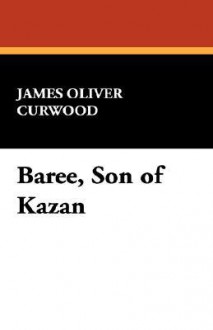 Baree, Son of Kazan - James Oliver Curwood